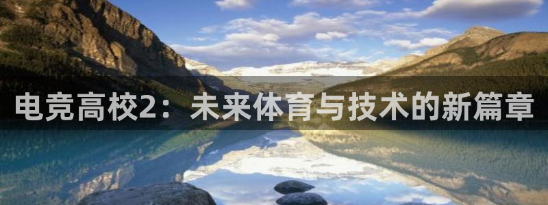 蜂鸟电竞直播入口：电竞高校2：未来体育与技术的新篇章